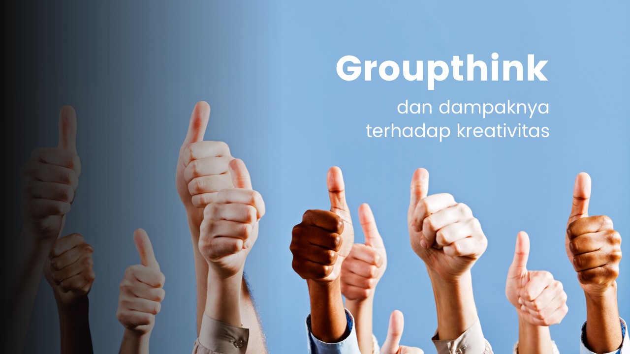 Groupthink (pemikiran kelompok) dan dampaknya terhadap kreativitas